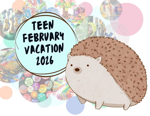 Cartoon hedgehog with the blurb text teen February vacation 2026.